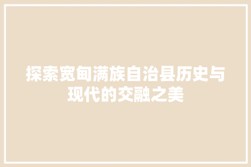 探索宽甸满族自治县历史与现代的交融之美