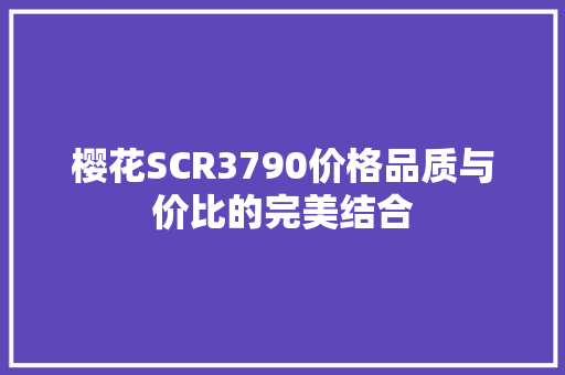 樱花SCR3790价格品质与价比的完美结合 网络技术