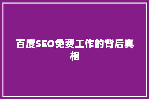 百度SEO免费工作的背后真相 百度SEO免费工作的背后真相