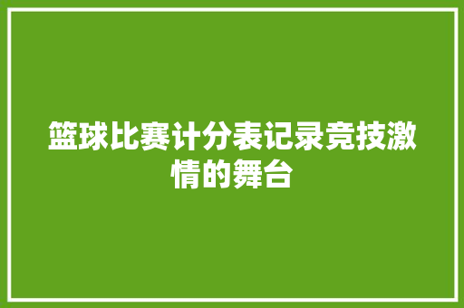 篮球比赛计分表记录竞技激情的舞台