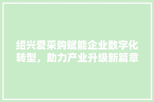 绍兴爱采购赋能企业数字化转型，助力产业升级新篇章