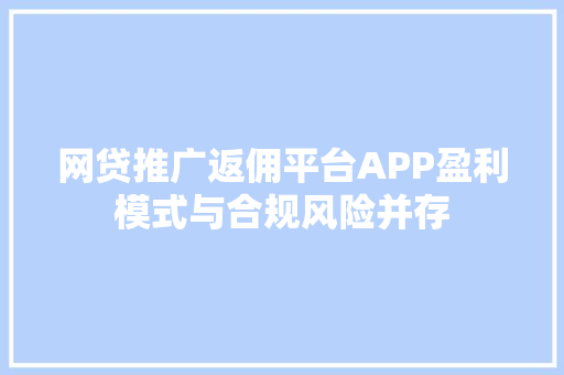 网贷推广返佣平台APP盈利模式与合规风险并存