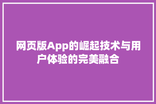 网页版App的崛起技术与用户体验的完美融合