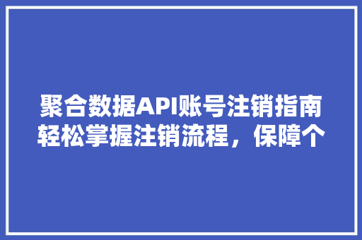 聚合数据API账号注销指南轻松掌握注销流程，保障个人数据安全 电脑配置