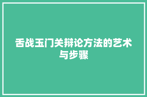 舌战玉门关辩论方法的艺术与步骤