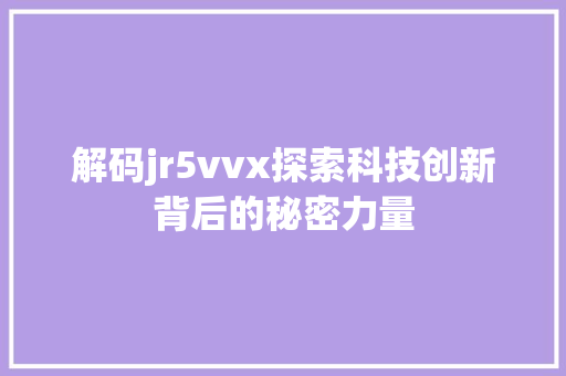 解码jr5vvx探索科技创新背后的秘密力量