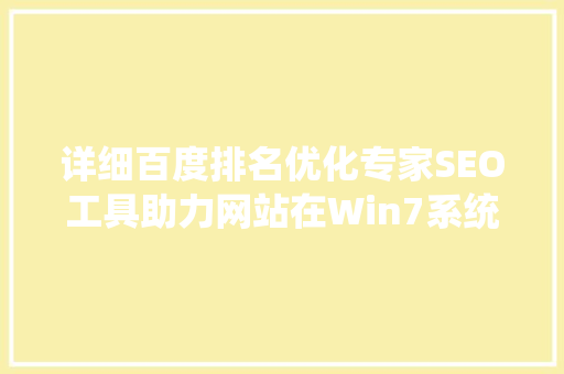 详细百度排名优化专家SEO工具助力网站在Win7系统下高效提升排名