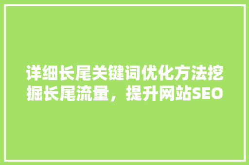 详细长尾关键词优化方法挖掘长尾流量，提升网站SEO效果