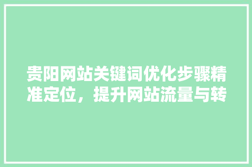 贵阳网站关键词优化步骤精准定位，提升网站流量与转化率