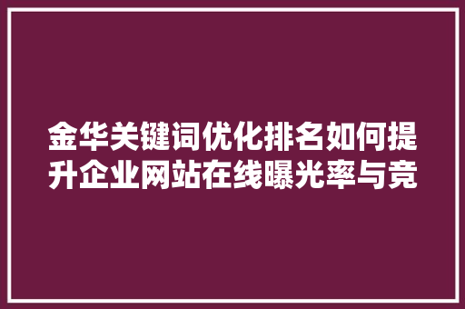 金华关键词优化排名如何提升企业网站在线曝光率与竞争力 网络技术