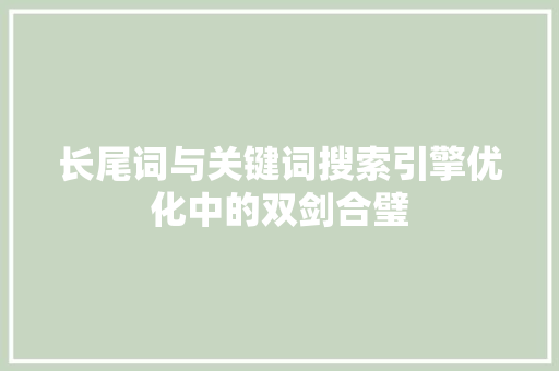 长尾词与关键词搜索引擎优化中的双剑合璧