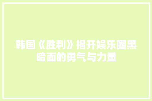 韩国《胜利》揭开娱乐圈黑暗面的勇气与力量