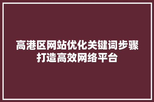 高港区网站优化关键词步骤打造高效网络平台