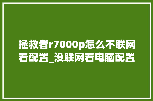 拯救者r7000p怎么不联网看配置_没联网看电脑配置怎么看型号