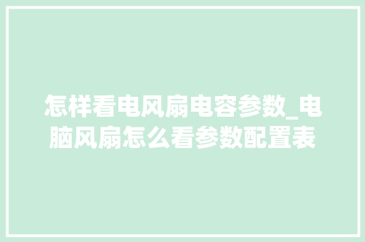 怎样看电风扇电容参数_电脑风扇怎么看参数配置表