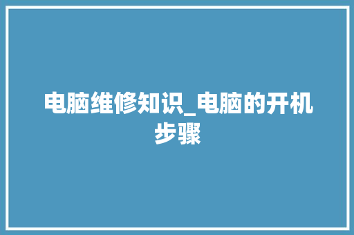 电脑维修知识_电脑的开机步骤