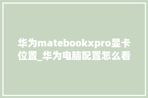 华为matebookxpro显卡位置_华为电脑配置怎么看显卡型号
