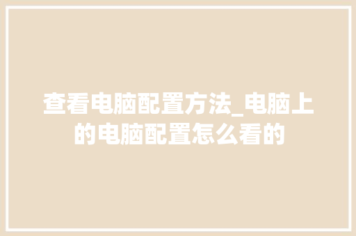 查看电脑配置方法_电脑上的电脑配置怎么看的