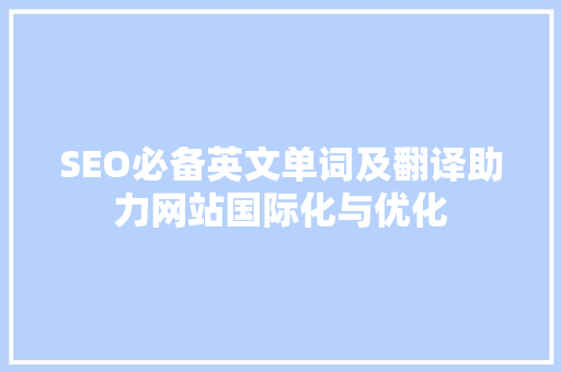 SEO必备英文单词及翻译助力网站国际化与优化