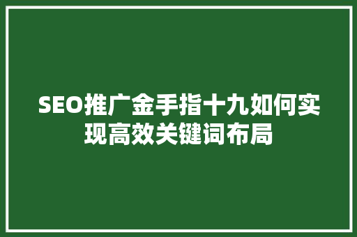 SEO推广金手指十九如何实现高效关键词布局