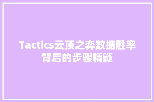 Tactics云顶之弈数据胜率背后的步骤精髓