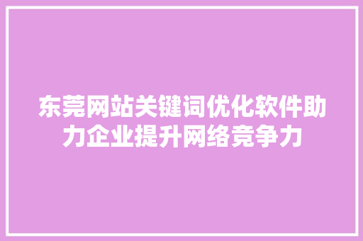 东莞网站关键词优化软件助力企业提升网络竞争力