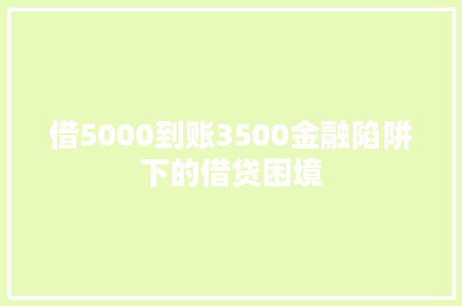 借5000到账3500金融陷阱下的借贷困境