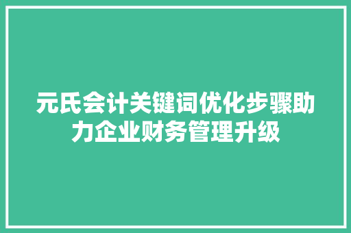 元氏会计关键词优化步骤助力企业财务管理升级