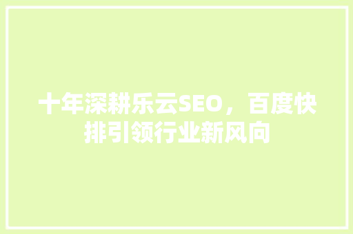 十年深耕乐云SEO，百度快排引领行业新风向