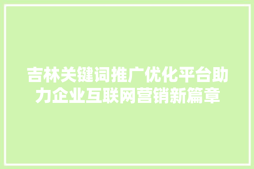 吉林关键词推广优化平台助力企业互联网营销新篇章