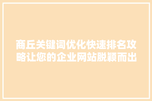 商丘关键词优化快速排名攻略让您的企业网站脱颖而出