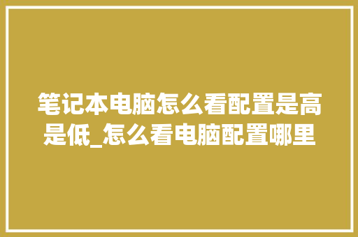 笔记本电脑怎么看配置是高是低_怎么看电脑配置哪里低了呢 电脑故障维修