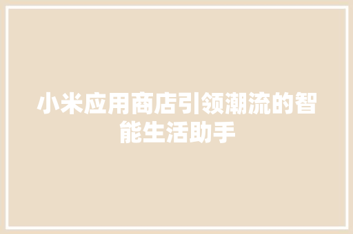 小米应用商店引领潮流的智能生活助手