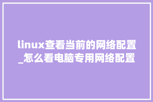 linux查看当前的网络配置_怎么看电脑专用网络配置信息