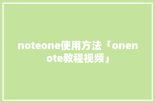 noteone使用方法「onenote教程视频」
