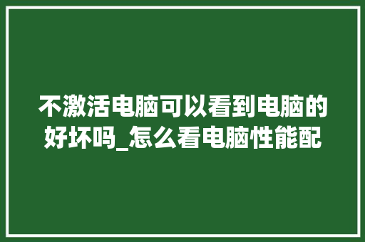 不激活电脑可以看到电脑的好坏吗_怎么看电脑性能配置参数