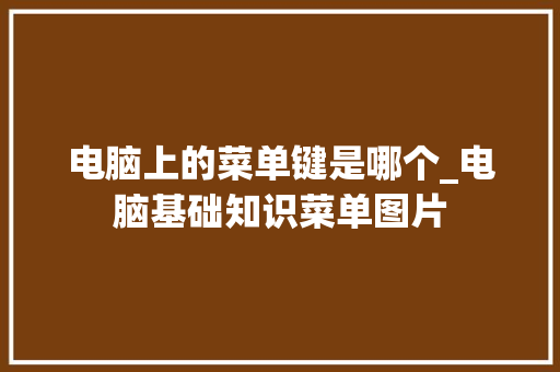 电脑上的菜单键是哪个_电脑基础知识菜单图片 电脑上的菜单键是哪个_电脑基础知识菜单图片