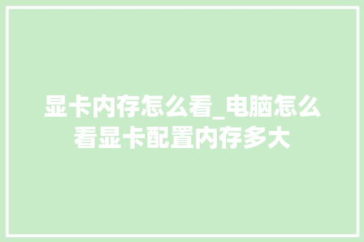 显卡内存怎么看_电脑怎么看显卡配置内存多大