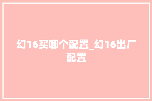 幻16买哪个配置_幻16出厂配置