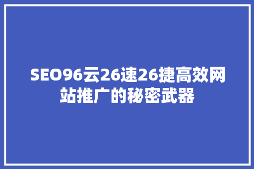 SEO96云26速26捷高效网站推广的秘密武器