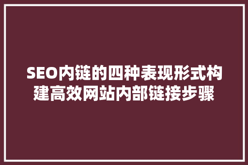 SEO内链的四种表现形式构建高效网站内部链接步骤