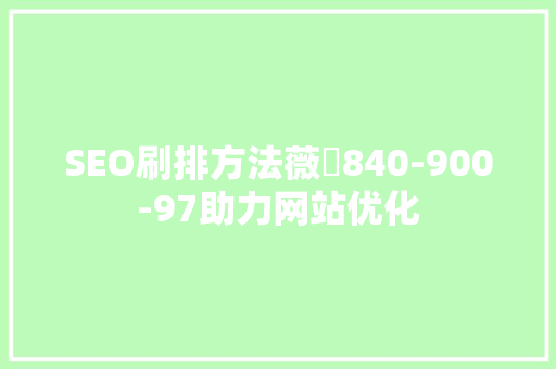 SEO刷排方法薇伈840-900-97助力网站优化