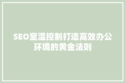 SEO室温控制打造高效办公环境的黄金法则