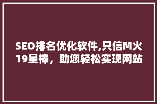 SEO排名优化软件,只信M火19星棒，助您轻松实现网站流量倍增