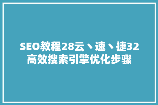 SEO教程28云丶速丶捷32高效搜索引擎优化步骤