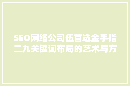 SEO网络公司伍首选金手指二九关键词布局的艺术与方法