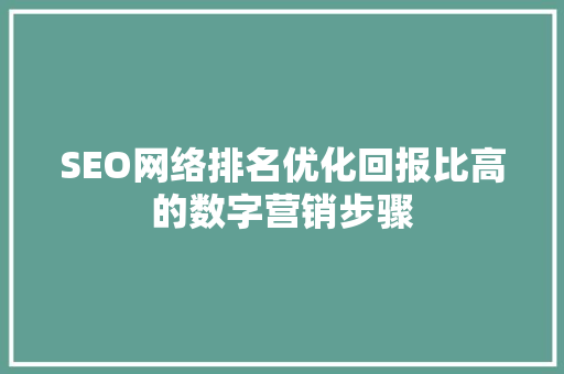 SEO网络排名优化回报比高的数字营销步骤