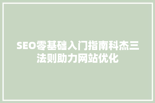 SEO零基础入门指南科杰三法则助力网站优化