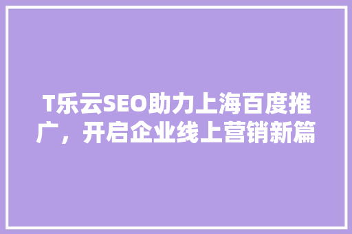 T乐云SEO助力上海百度推广，开启企业线上营销新篇章