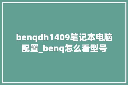 benqdh1409笔记本电脑配置_benq怎么看型号